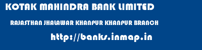 KOTAK MAHINDRA BANK LIMITED  RAJASTHAN JHALAWAR KHANPUR KHANPUR BRANCH  banks information 